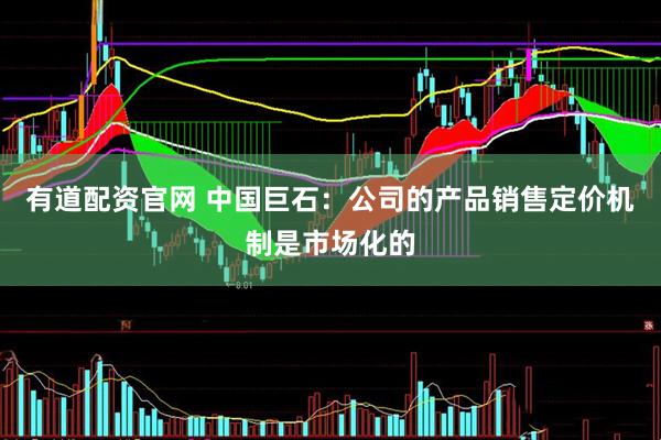 有道配资官网 中国巨石：公司的产品销售定价机制是市场化的